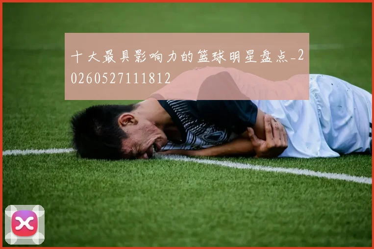 十大最具影响力的篮球明星盘点_20260527111812