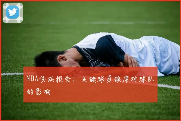 NBA伤病报告:关键球员缺席对球队的影响