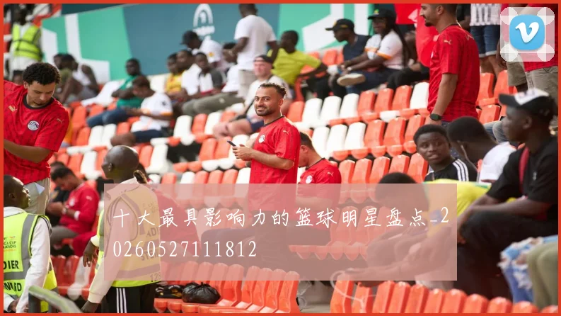 十大最具影响力的篮球明星盘点_20260527111812
